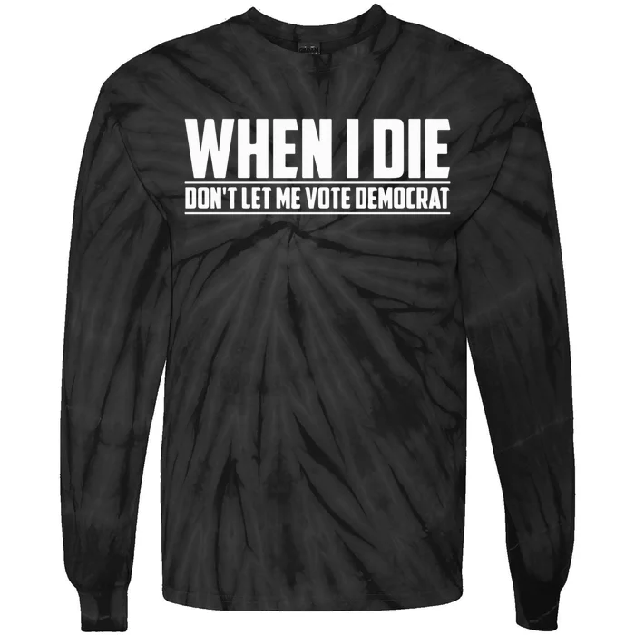 When I Die Dont Let Me Vote Democrat Tie-Dye Long Sleeve Shirt