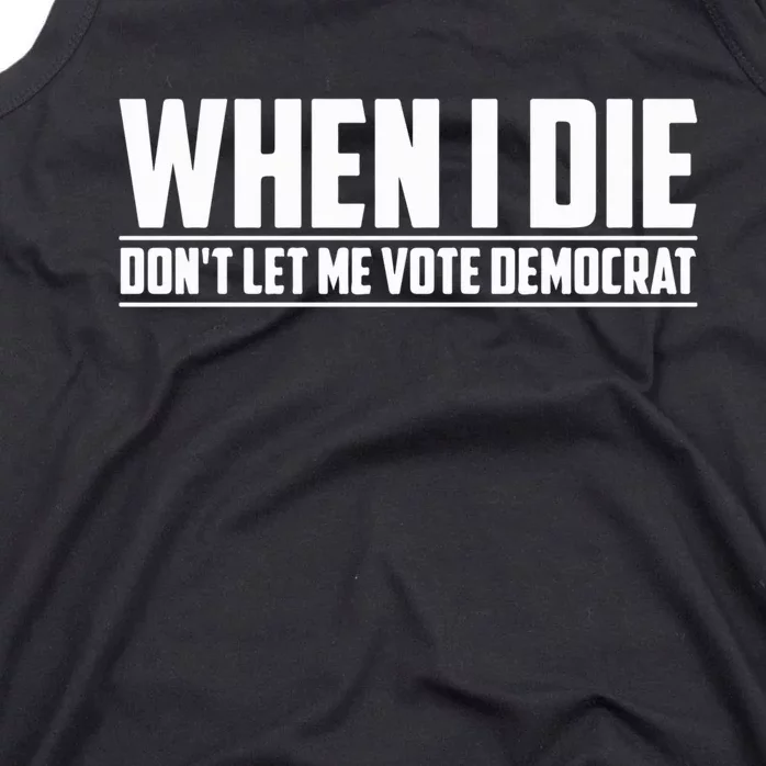 When I Die Dont Let Me Vote Democrat Tank Top