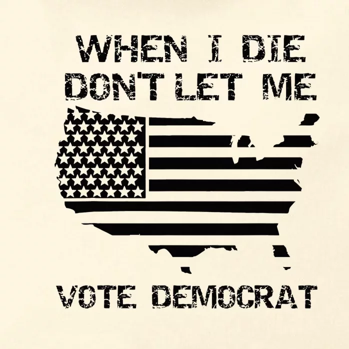 When I Die DonT Let Me Vote Democrat Zip Tote Bag