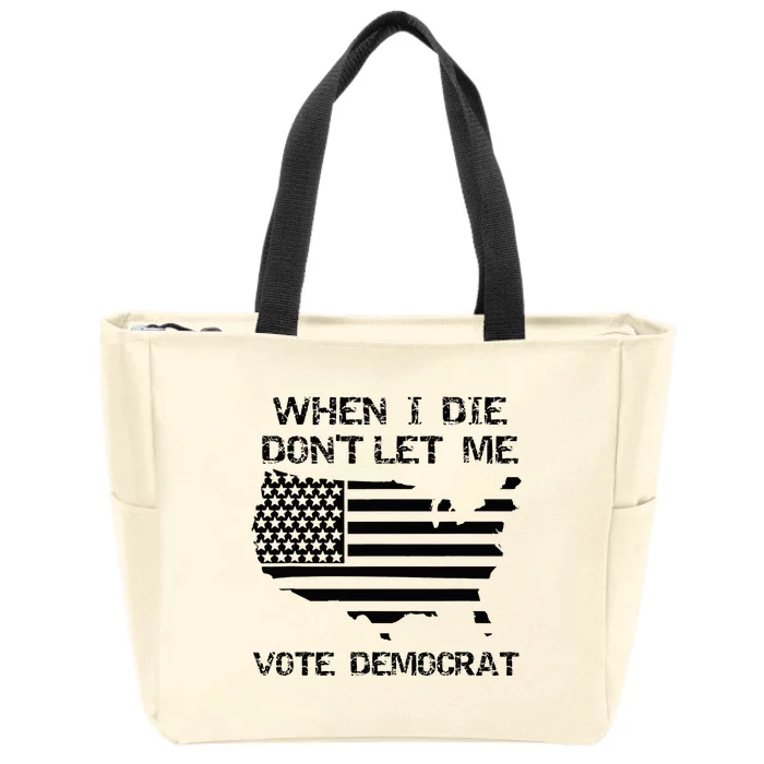 When I Die DonT Let Me Vote Democrat Zip Tote Bag