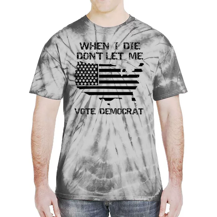 When I Die DonT Let Me Vote Democrat Tie-Dye T-Shirt