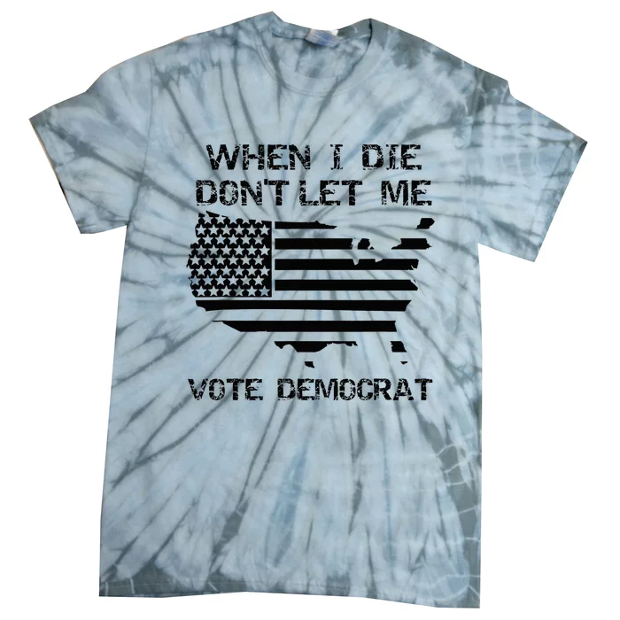 When I Die DonT Let Me Vote Democrat Tie-Dye T-Shirt