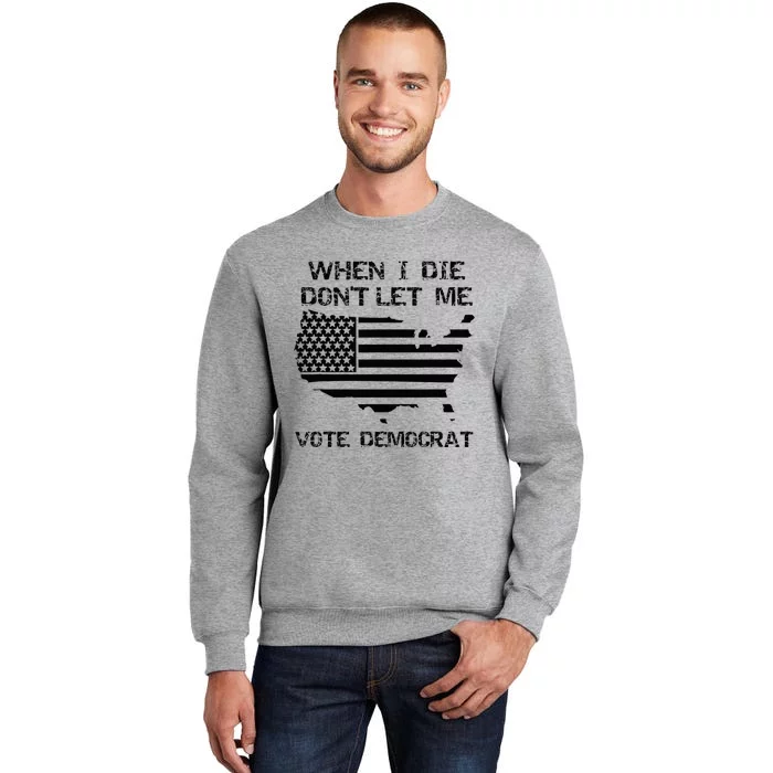 When I Die DonT Let Me Vote Democrat Tall Sweatshirt