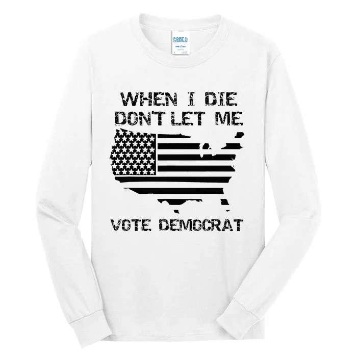 When I Die DonT Let Me Vote Democrat Tall Long Sleeve T-Shirt