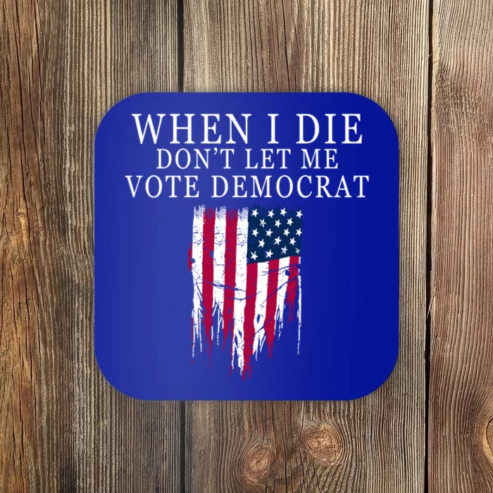 When I Die Don't Let Me Vote Democrat Gift Coaster