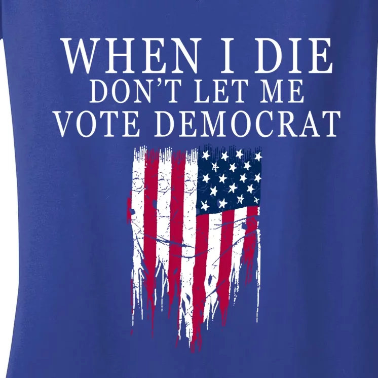 When I Die Don't Let Me Vote Democrat Gift Women's V-Neck T-Shirt