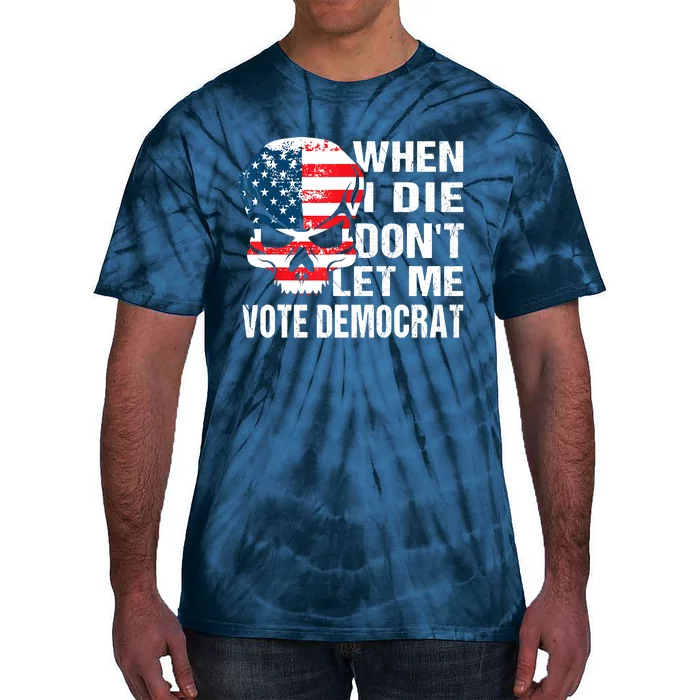 When I Die Don't Let Me Vote Democrat Tie-Dye T-Shirt