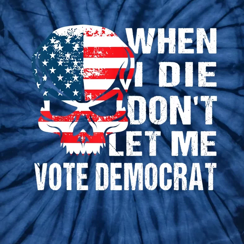 When I Die Don't Let Me Vote Democrat Tie-Dye T-Shirt