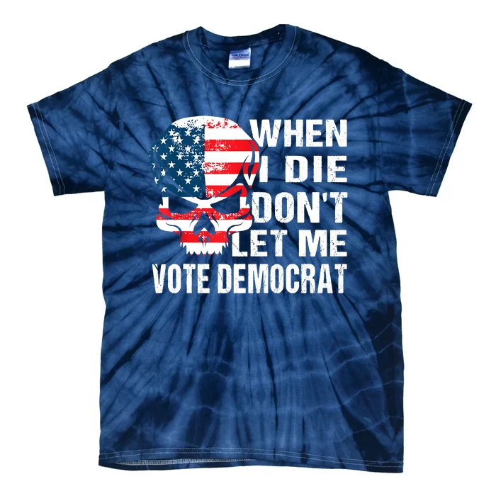 When I Die Don't Let Me Vote Democrat Tie-Dye T-Shirt