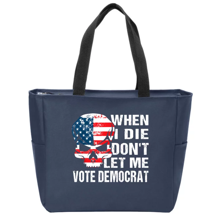 When I Die Don't Let Me Vote Democrat Zip Tote Bag