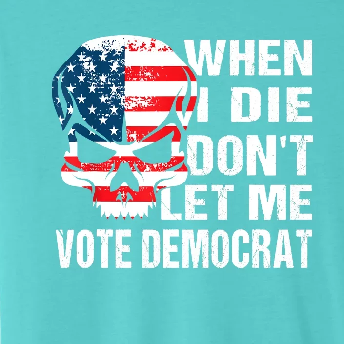 When I Die Don't Let Me Vote Democrat ChromaSoft Performance T-Shirt