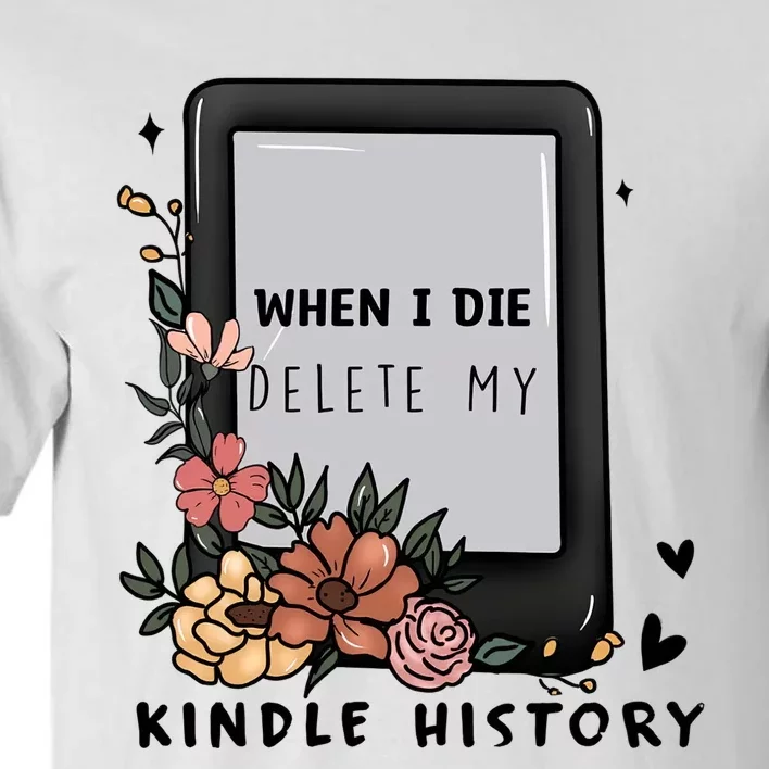 When I Die Delete My Kindle History Floral Kindle Tumbler Kindle Reade Tall T-Shirt