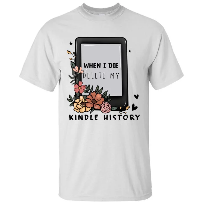 When I Die Delete My Kindle History Floral Kindle Tumbler Kindle Reade Tall T-Shirt