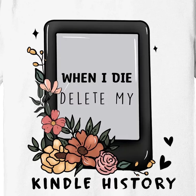 When I Die Delete My Kindle History Floral Kindle Tumbler Kindle Reade Premium T-Shirt