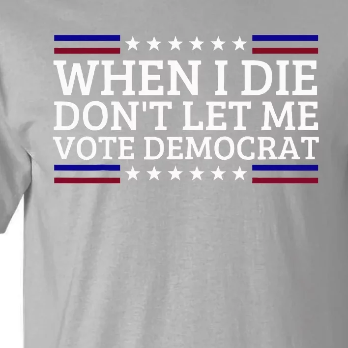 When I Die DonT Let Me Vote Democrat Tall T-Shirt