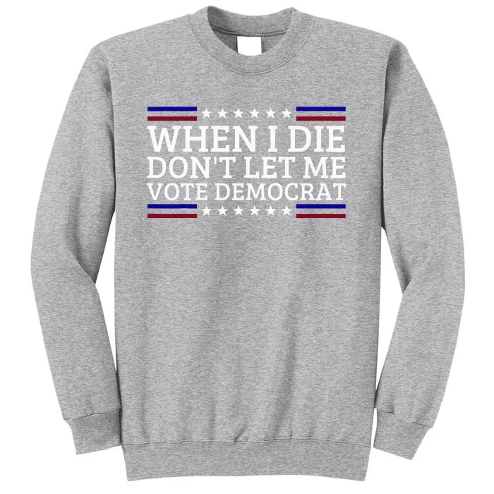 When I Die DonT Let Me Vote Democrat Tall Sweatshirt