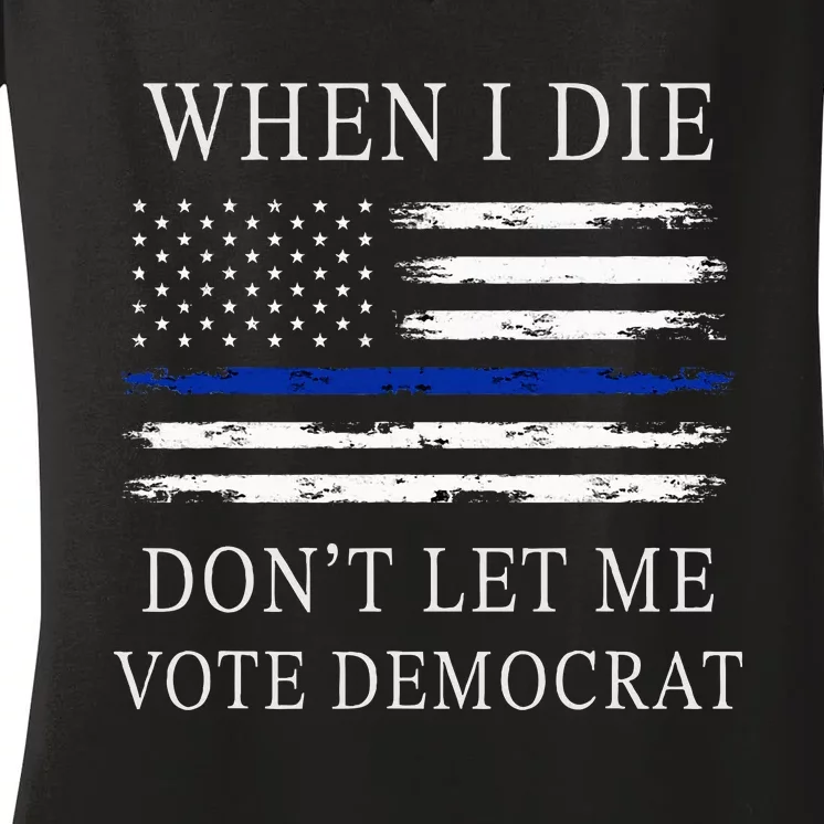 When I Die DonT Let Me Vote Democrat Women's V-Neck T-Shirt