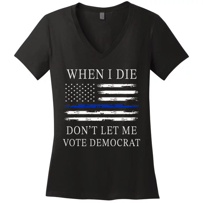 When I Die DonT Let Me Vote Democrat Women's V-Neck T-Shirt