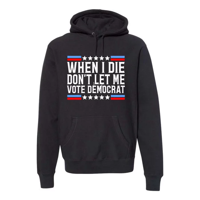 When I Die DonT Let Me Vote Democrat Premium Hoodie