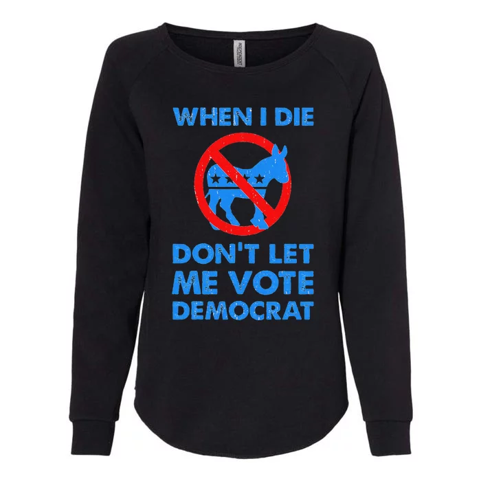 When I Die DonT Let Me Vote Democrat Womens California Wash Sweatshirt