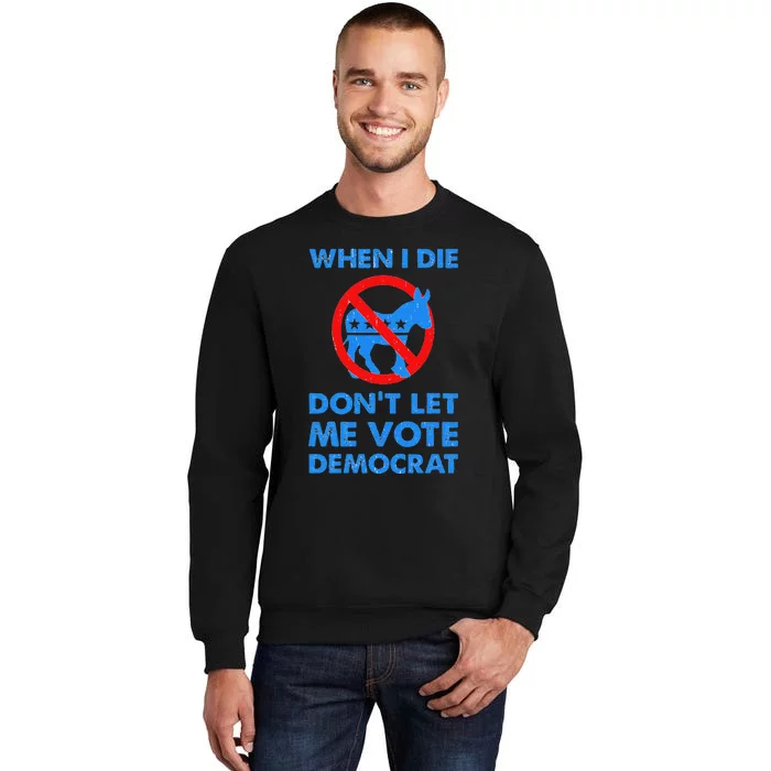 When I Die DonT Let Me Vote Democrat Tall Sweatshirt