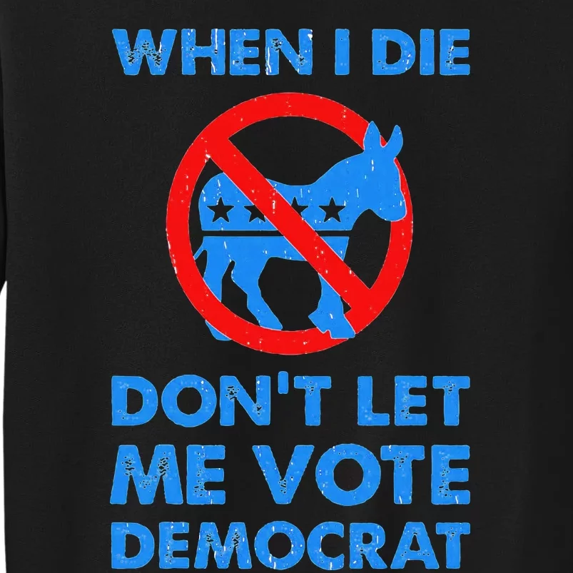 When I Die DonT Let Me Vote Democrat Tall Sweatshirt