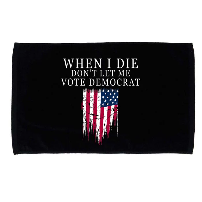 When I Die Don't Let Me Vote Democrat Microfiber Hand Towel