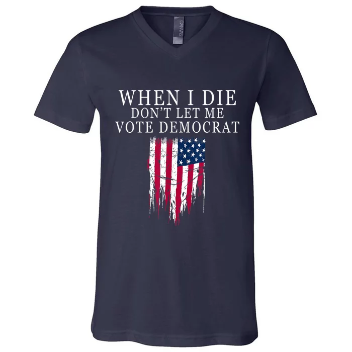 When I Die Don't Let Me Vote Democrat V-Neck T-Shirt