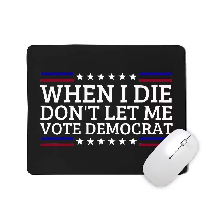 When I Die DonT Let Me Vote Democrat Mousepad