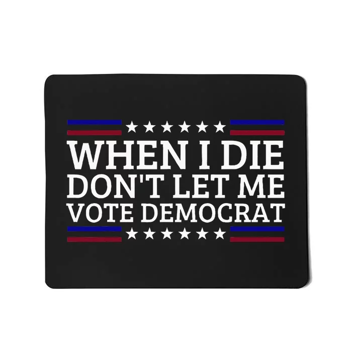 When I Die DonT Let Me Vote Democrat Mousepad