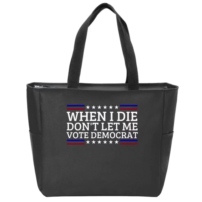 When I Die DonT Let Me Vote Democrat Zip Tote Bag