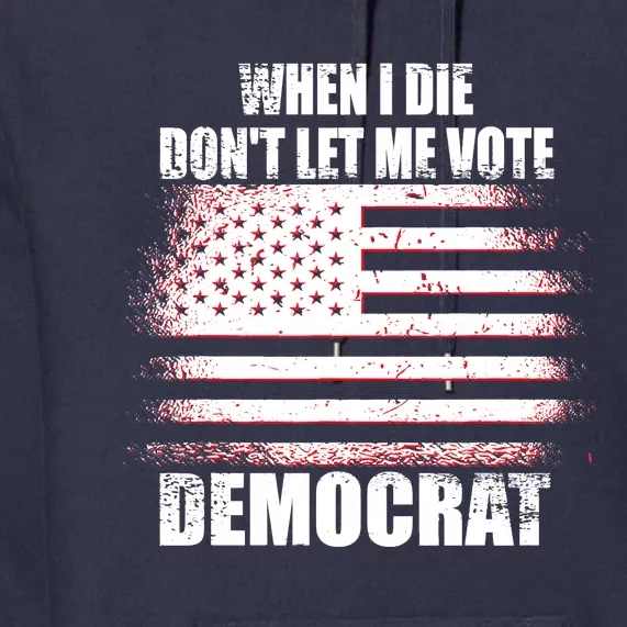 When I Die Dont Let Me Vote Democrat Premium Hoodie