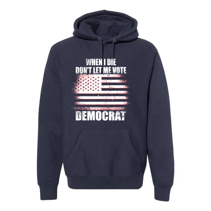 When I Die Dont Let Me Vote Democrat Premium Hoodie