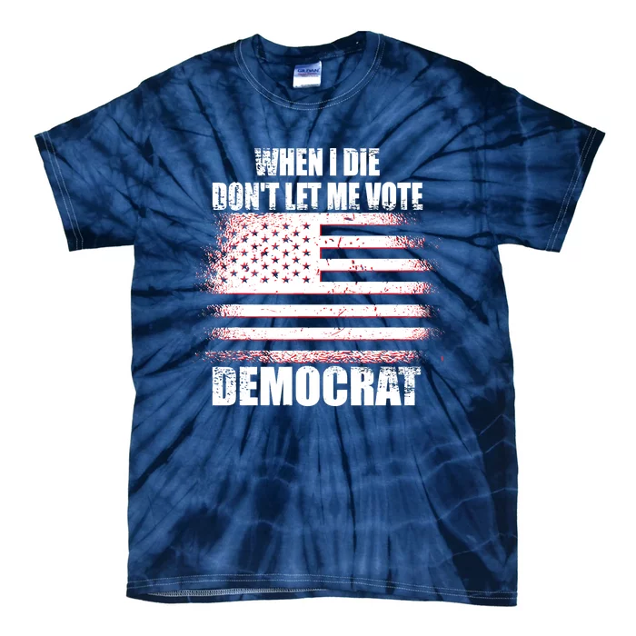 When I Die Dont Let Me Vote Democrat Tie-Dye T-Shirt