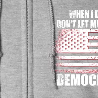 When I Die Dont Let Me Vote Democrat Full Zip Hoodie