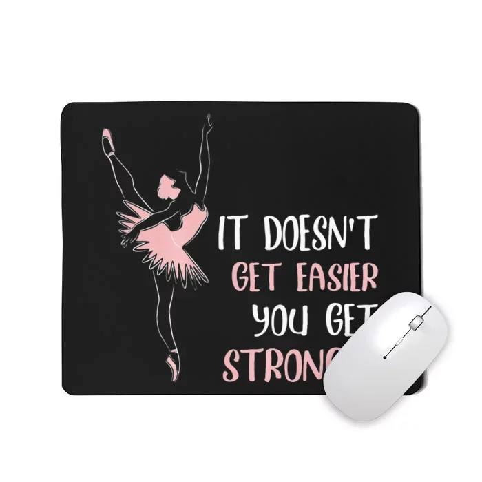 Womens It Doesnt Get Easier You Get Stronger Ballet Mousepad