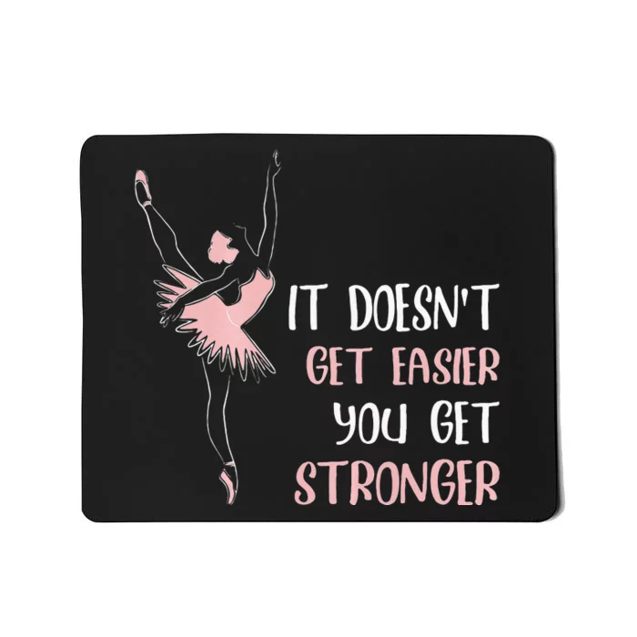 Womens It Doesnt Get Easier You Get Stronger Ballet Mousepad