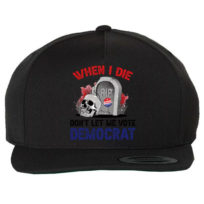 When I Die Don't Let Me Vote Democrat Wool Snapback Cap