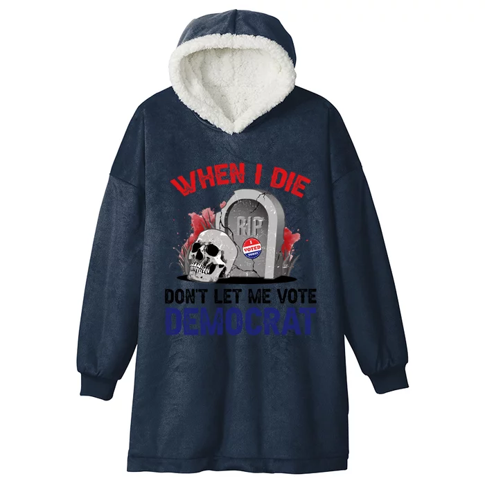 When I Die Don't Let Me Vote Democrat Hooded Wearable Blanket