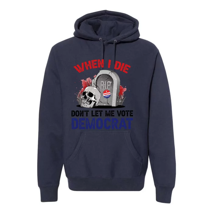 When I Die Don't Let Me Vote Democrat Premium Hoodie