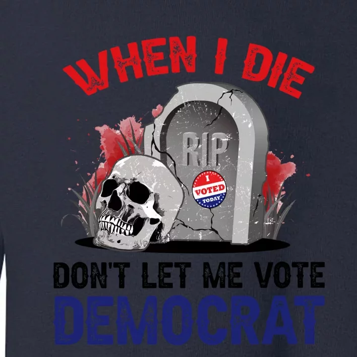 When I Die Don't Let Me Vote Democrat Toddler Sweatshirt