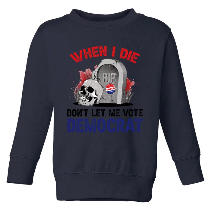 When I Die Don't Let Me Vote Democrat Toddler Sweatshirt