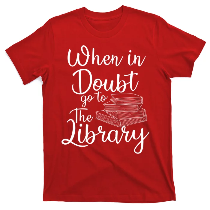 When In Doubt Go To The Library For Readers , Bookworm T-Shirt