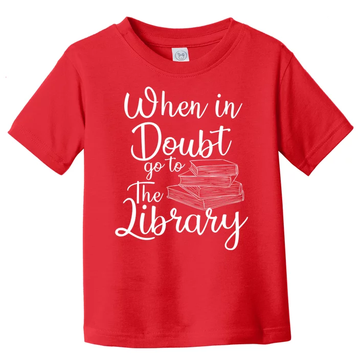 When In Doubt Go To The Library For Readers , Bookworm Toddler T-Shirt