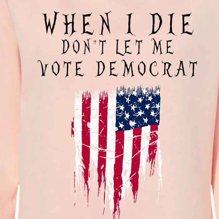 When I Die DonT Let Me Vote Democrat Womens California Wash Sweatshirt