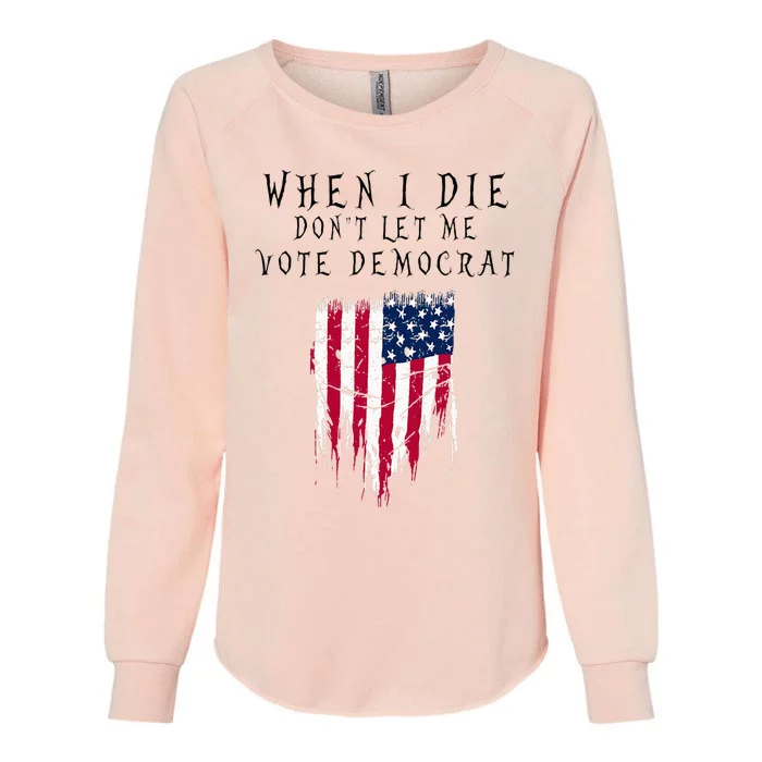 When I Die DonT Let Me Vote Democrat Womens California Wash Sweatshirt