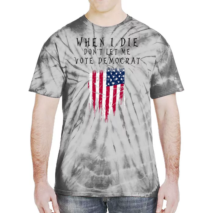 When I Die DonT Let Me Vote Democrat Tie-Dye T-Shirt