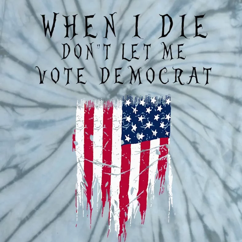 When I Die DonT Let Me Vote Democrat Tie-Dye T-Shirt