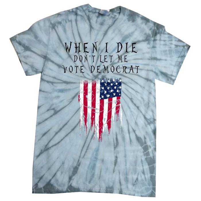 When I Die DonT Let Me Vote Democrat Tie-Dye T-Shirt