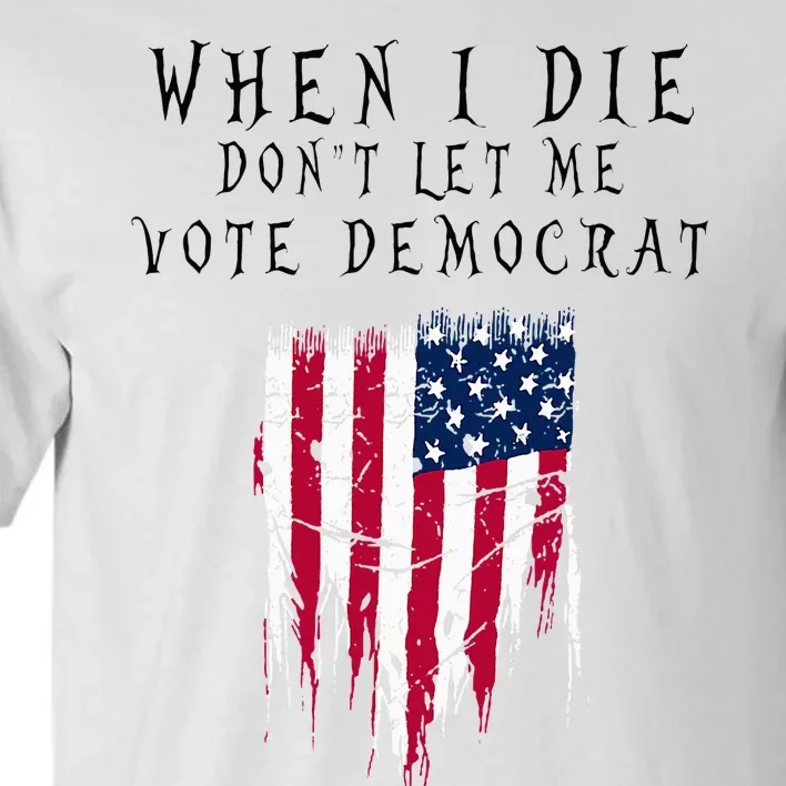 When I Die DonT Let Me Vote Democrat Tall T-Shirt